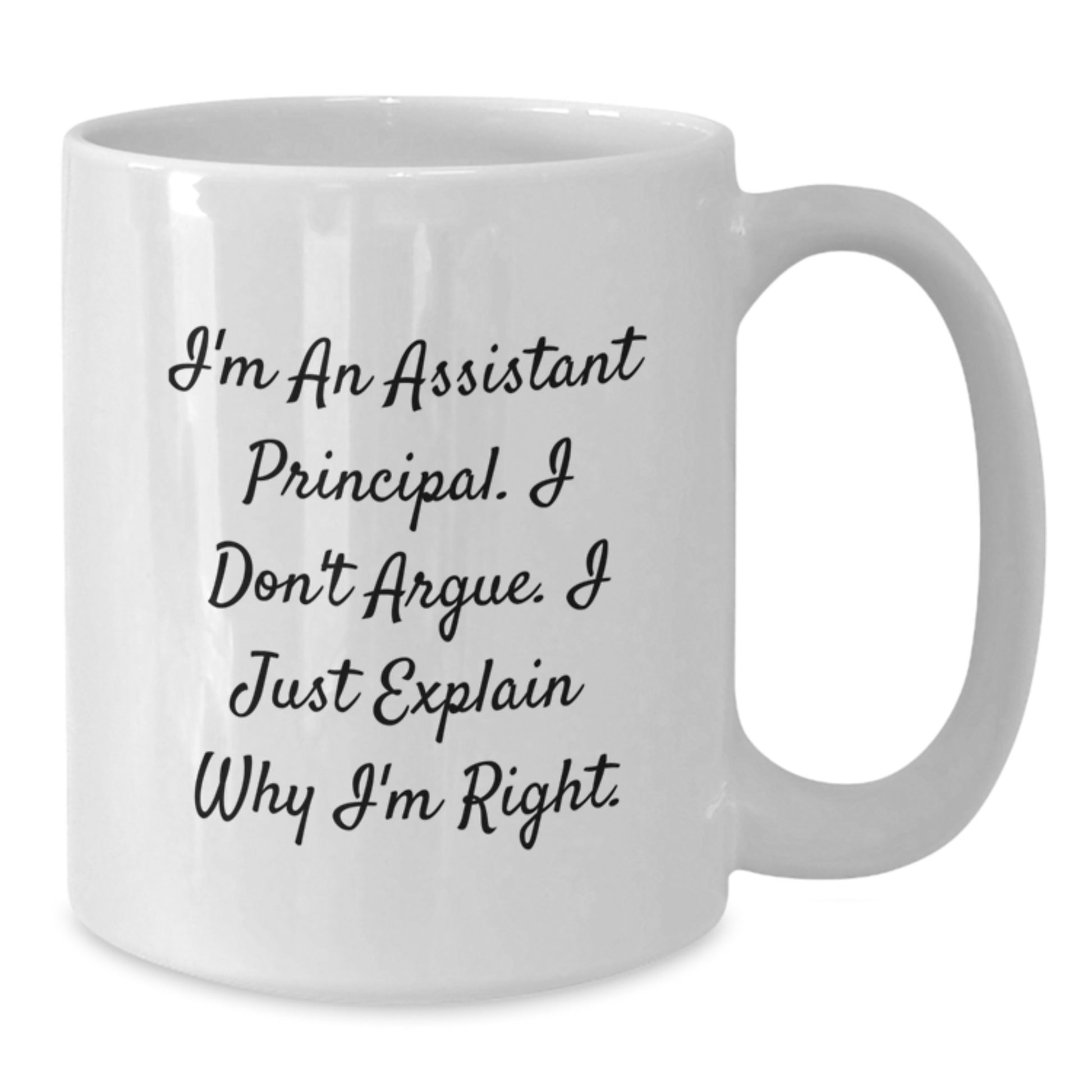 Funny Assistant Principal Gifts from Friends for Assistant Principal White Coffee Mug, Graduation Unique Gifts, I'm An Assistant Principal. I Don't Argue. I Just Explain Why I'm Right. - Additional