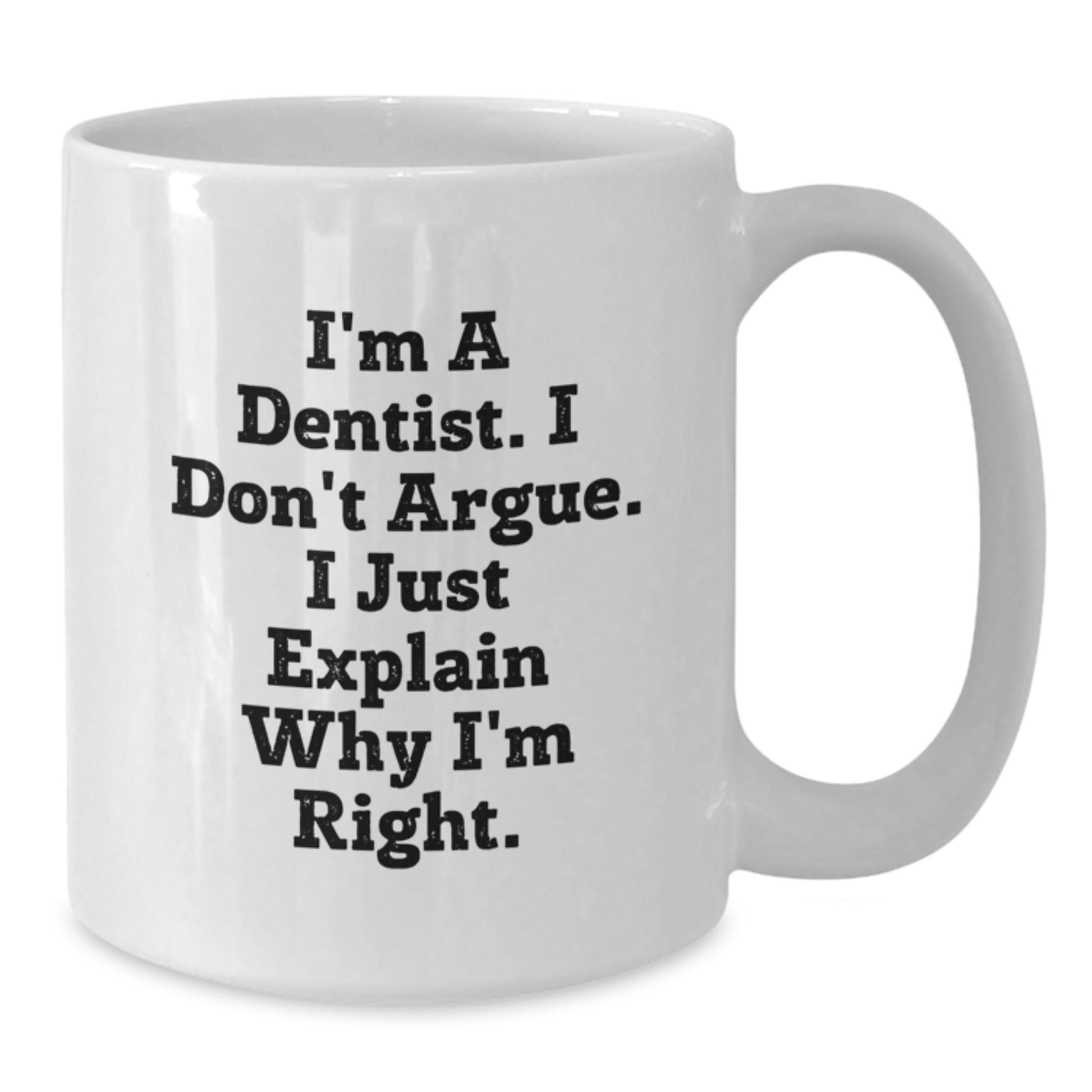 Funny Dentist Gifts from Friends Christmas Unique White Coffee Mugs I'm A Dentist. I Don't Argue. I Just Explain Why I'm Right. - Additional