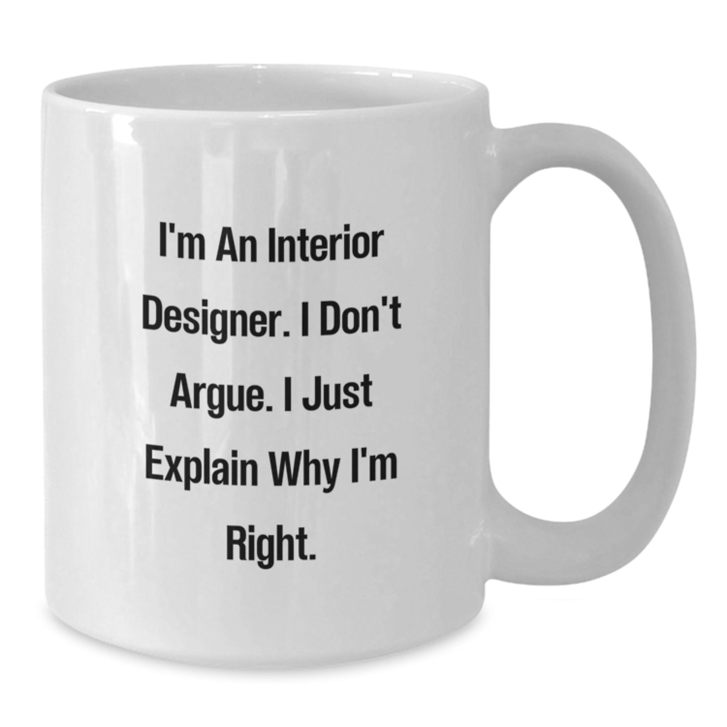 Funny Interior Designer Gifts for Birthday - White Coffee Mug with 'I'm An Interior Designer. I Don't Argue. I Just Explain Why I'm Right.' Quote, Gifts from Friends to Interior Designer - Additional