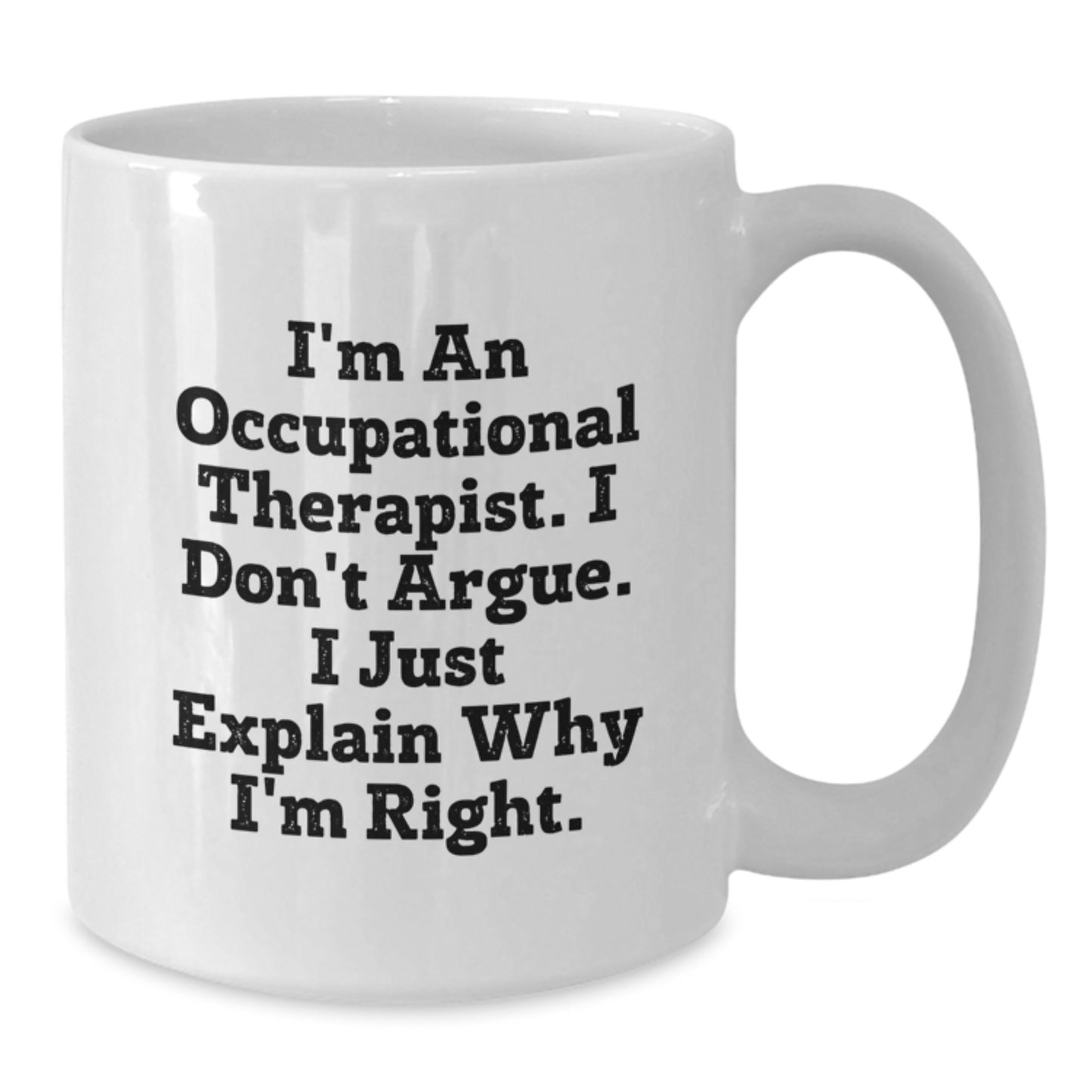 Occupational Therapist Humor Gifts from Friends, Family, or Coworkers - 'I'm An Occupational Therapist, I Don't Argue...' White Coffee Mug, 11oz or 15oz, Birthday Unique Gifts - Additional