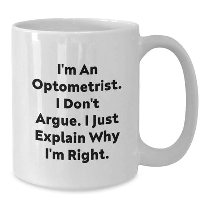 Funny Optometrist White Coffee Mug Gifts from Friends to Optometrist, Christmas Unique Gifts for Men and Women, I'm An Optometrist, I Don't Argue, I Just Explain, Right! - Additional