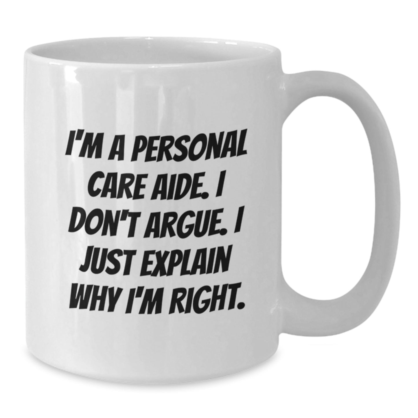 Funny Personal Care Aide Gifts from Family - I'm Right White Coffee Mug for Birthday - Additional