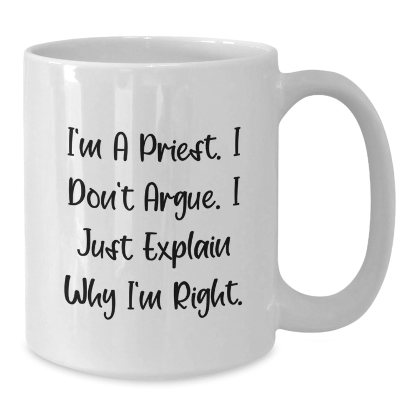 Funny Priest Gifts from Men for Priest - I'm A Priest. I Don't Argue. I Just Explain Why I'm Right. White Coffee Mug - Additional