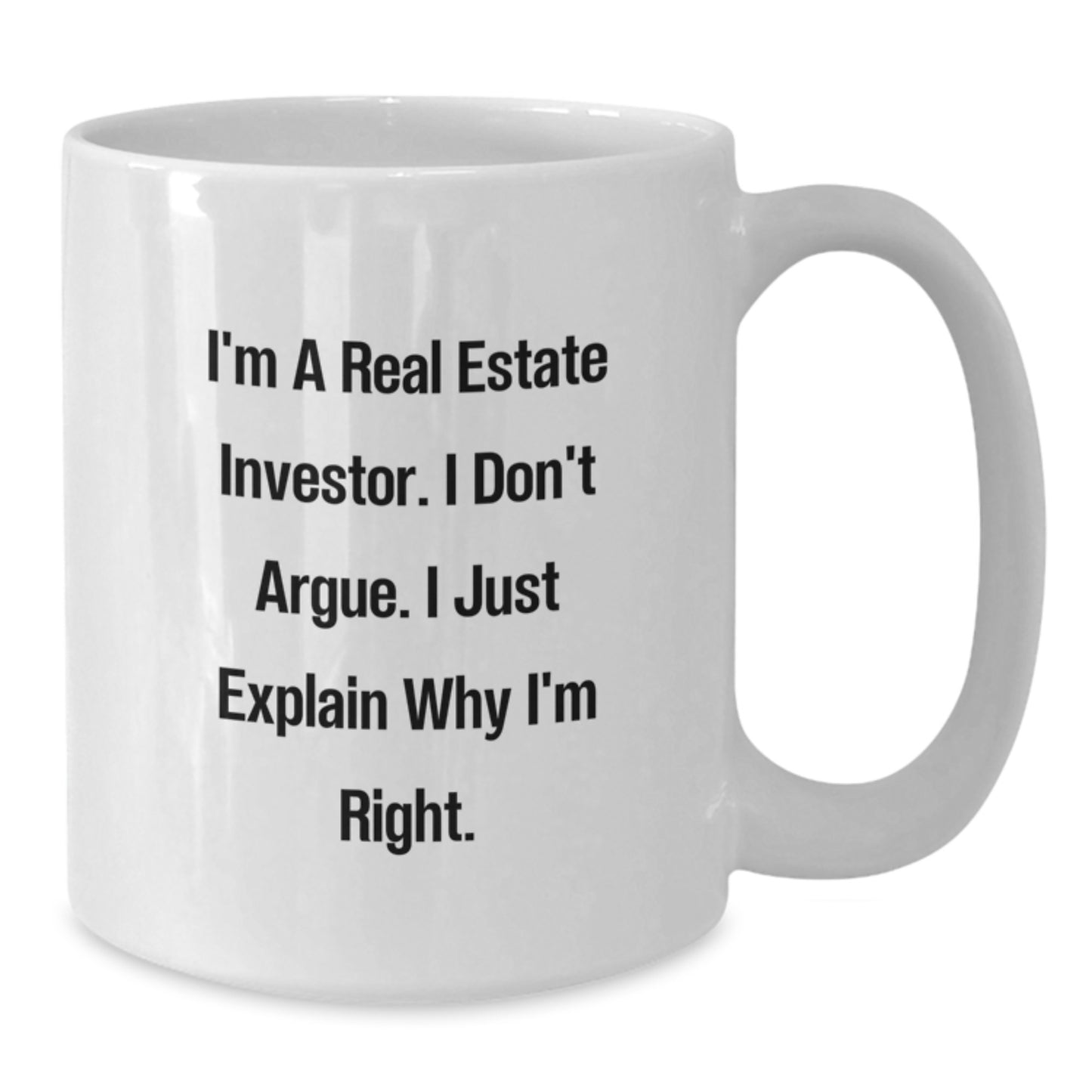 Funny Real Estate Investor Gifts White Coffee Mug - I'm A Real Estate Investor. I Don't Argue. I Just Explain Why I'm Right. Christmas Unique - Additional