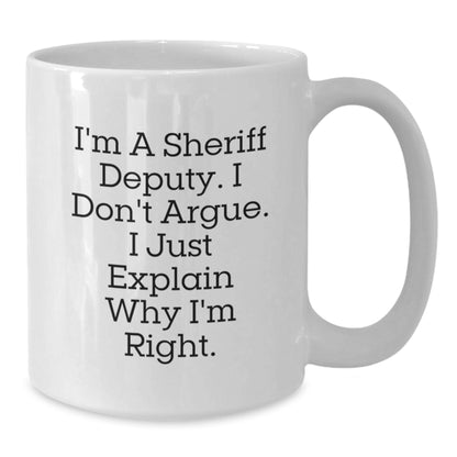 Funny Sheriff Deputy White Coffee Mug, Gifts from Friends for Men, Christmas Unique Gifts, I'm A Sheriff Deputy. I Don't Argue. I Just Explain Why I'm Right. - Additional