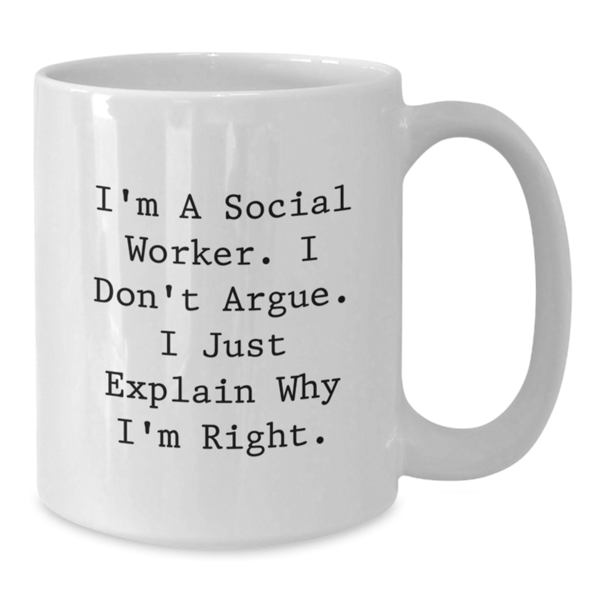 Funny Social Worker Gifts from Friends, White Coffee Mug, I'm A Social Worker. I Don't Argue. I Just Explain Why I'm Right. - Unique Christmas Unique Gifts for Social Worker - Additional