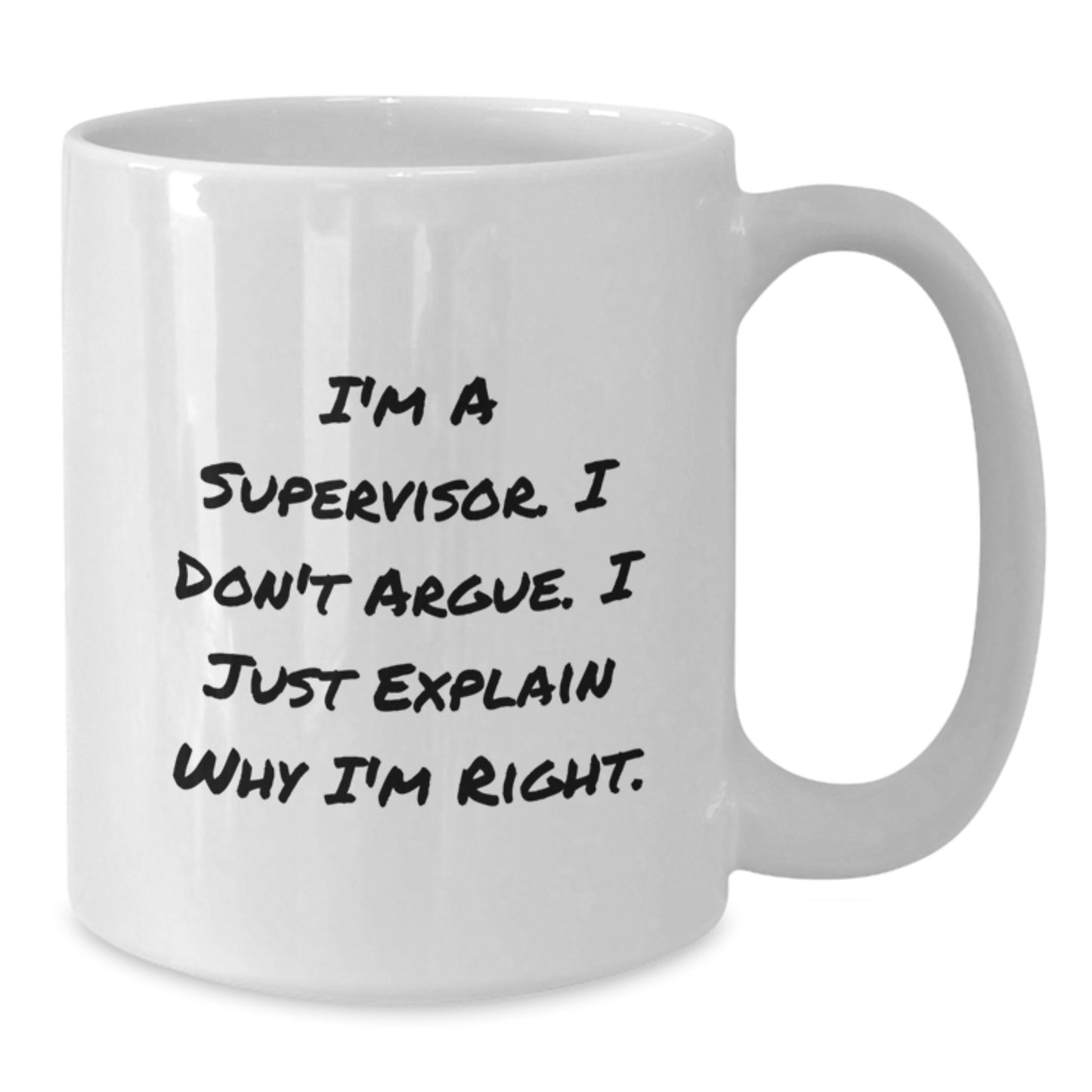 Funny Supervisor Gifts from Friends - I'm A Supervisor. I Don't Argue. I Just Explain Why I'm Right. White Coffee Mug for Birthday - Additional