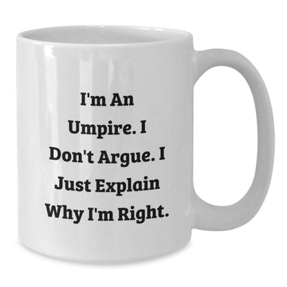Funny Umpire Gifts for Men - White Coffee Mug with I'm An Umpire I Don't Argue I Just Explain Why I'm Right Quote from Men Gifts from Friends to Umpire - Additional