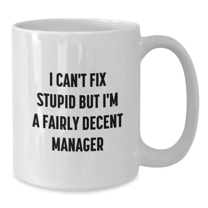 Funny Manager Gifts I Can't Fix Stupid But I'm A Fairly Decent Manager White Coffee Mugs for Men Friends Family - Additional