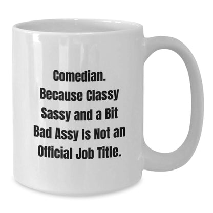 Comedian Funny White Coffee Mug Gifts from Friends for Birthday, 'Comedian. Because Classy Sassy And A Bit Fearlessy Is Not An Official Job Title.' - Additional