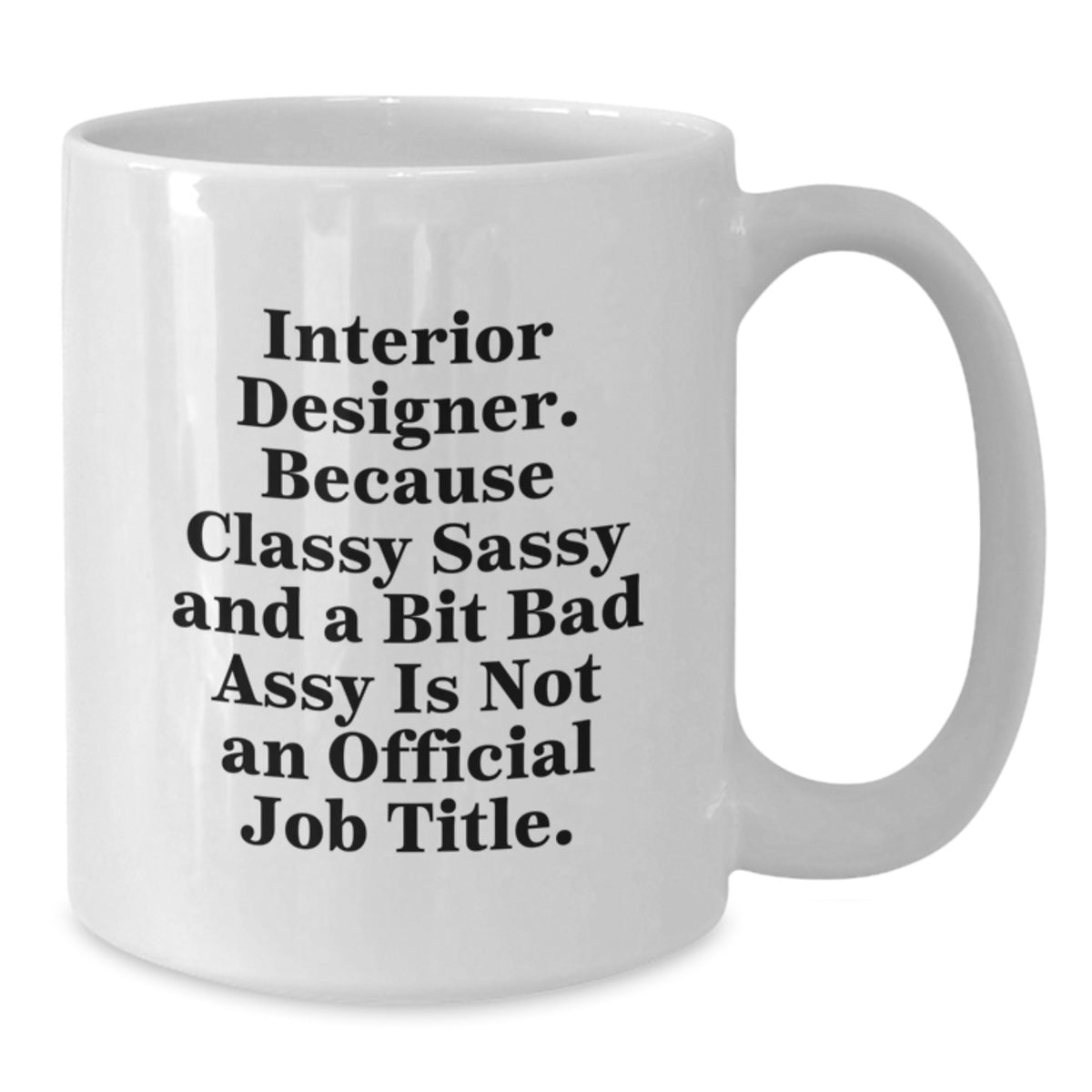 Funny Interior Designer Gifts for Her - 'Interior Designer. Because Classy Sassy And A Bit Fearlessy Is Not An Official Job Title.' White Coffee Mug - Additional