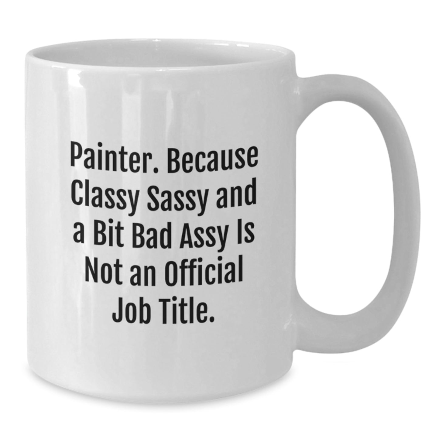 Funny Painter Gifts for Men, Women, or Friends - White Coffee Mug - 'Painter. Because Classy Sassy And A Bit Fearlessy Is Not An Official Job Title.' - Additional