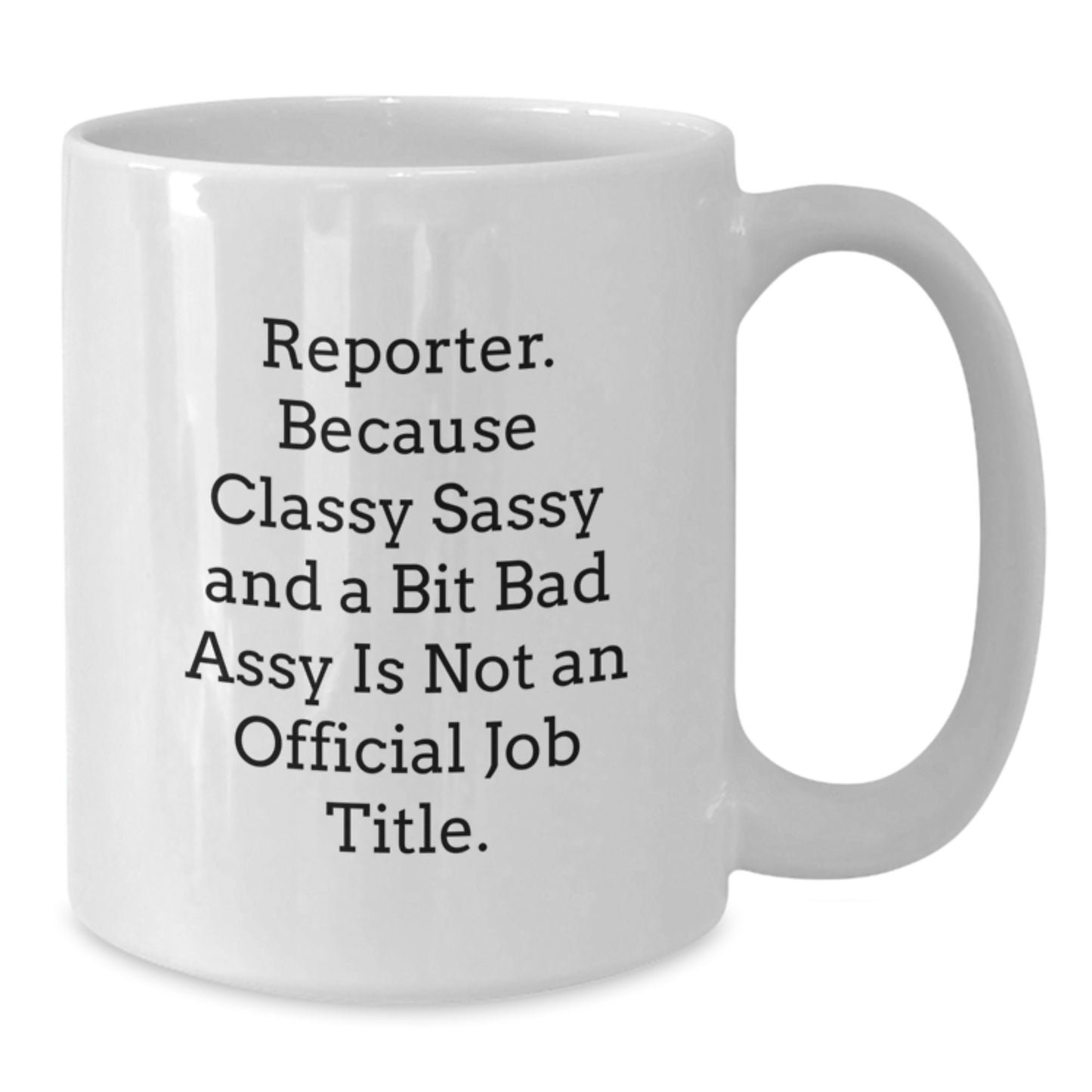 Funny Reporter Gifts from Men, White Coffee Mug, 'Reporter. Because Classy Sassy And A Bit Fearlessy Is Not An Official Job Title.' - Additional