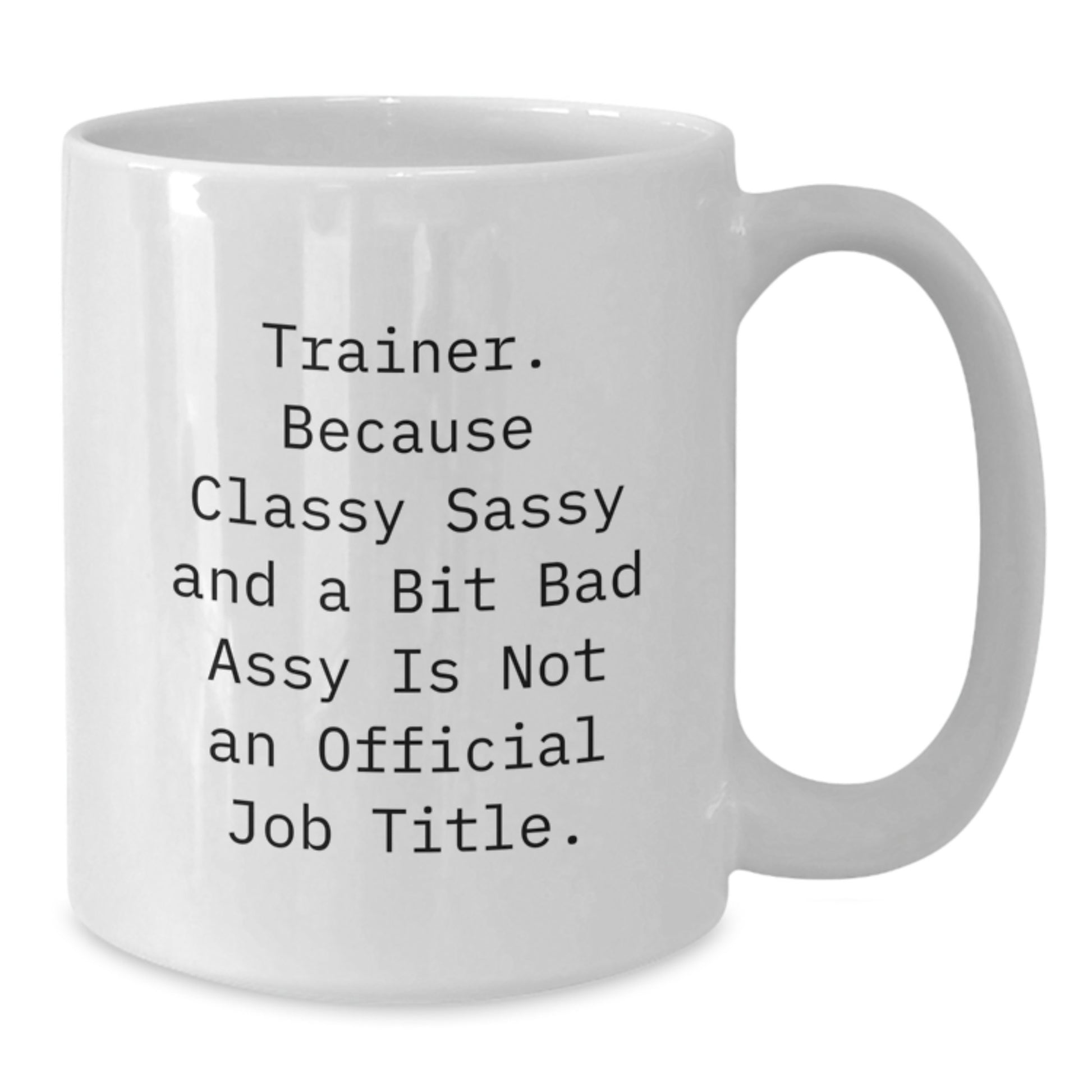 Classy Sassy Trainer Gifts from Friends for Christmas Morning, Funny White Coffee Mug Quote, Trainer Motivation - Additional