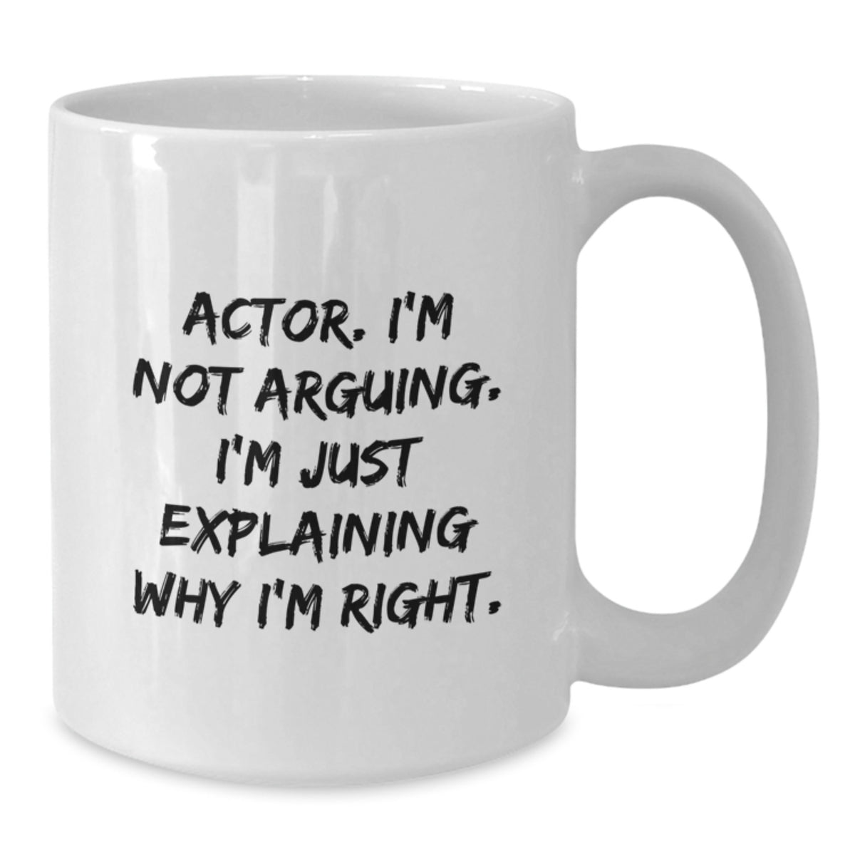 Actor White Coffee Mug Funny Quote I'm Not Arguing Gifts from Friends for Valentine's - Additional
