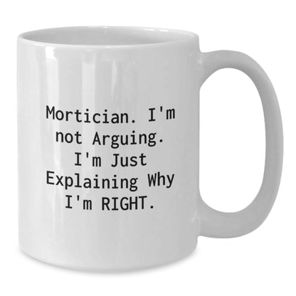 Funny Mortician Gifts from Friends, Unique White Coffee Mugs for Christmas, Mortician I'm Not Arguing I'm Just Explaining Why I'm Right - Additional