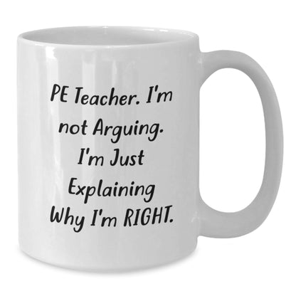 Funny PE Teacher Gifts for Men, Women, or Friends Who Love to Explain Why They're Right, PE Teacher White Coffee Mug, White Gift for Christmas - Additional