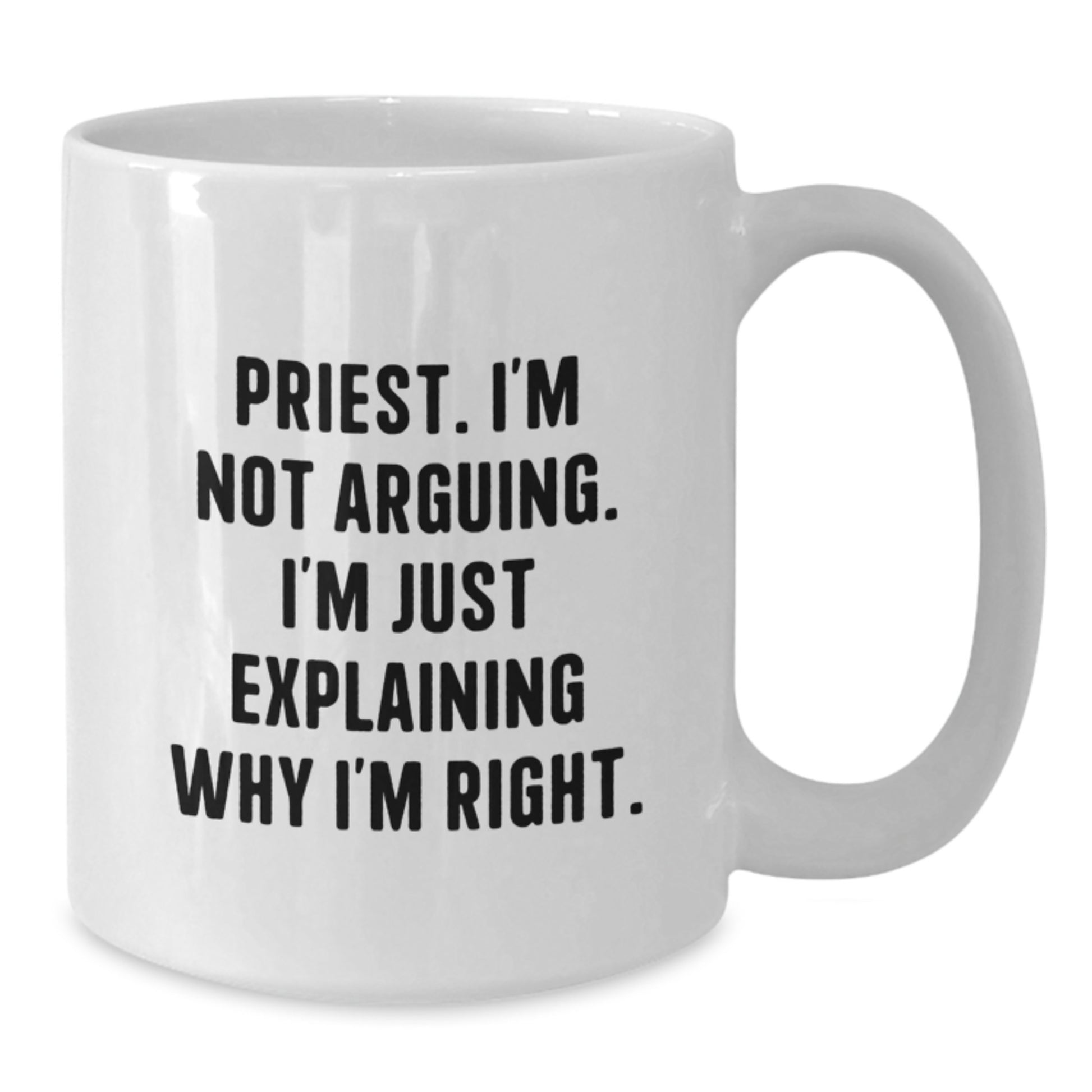 Funny Priest Gifts for Birthday, White Coffee Mug with Quote 'I'm Not Arguing. I'm Just Explaining Why I'm Right.' from Friends to Family - Additional