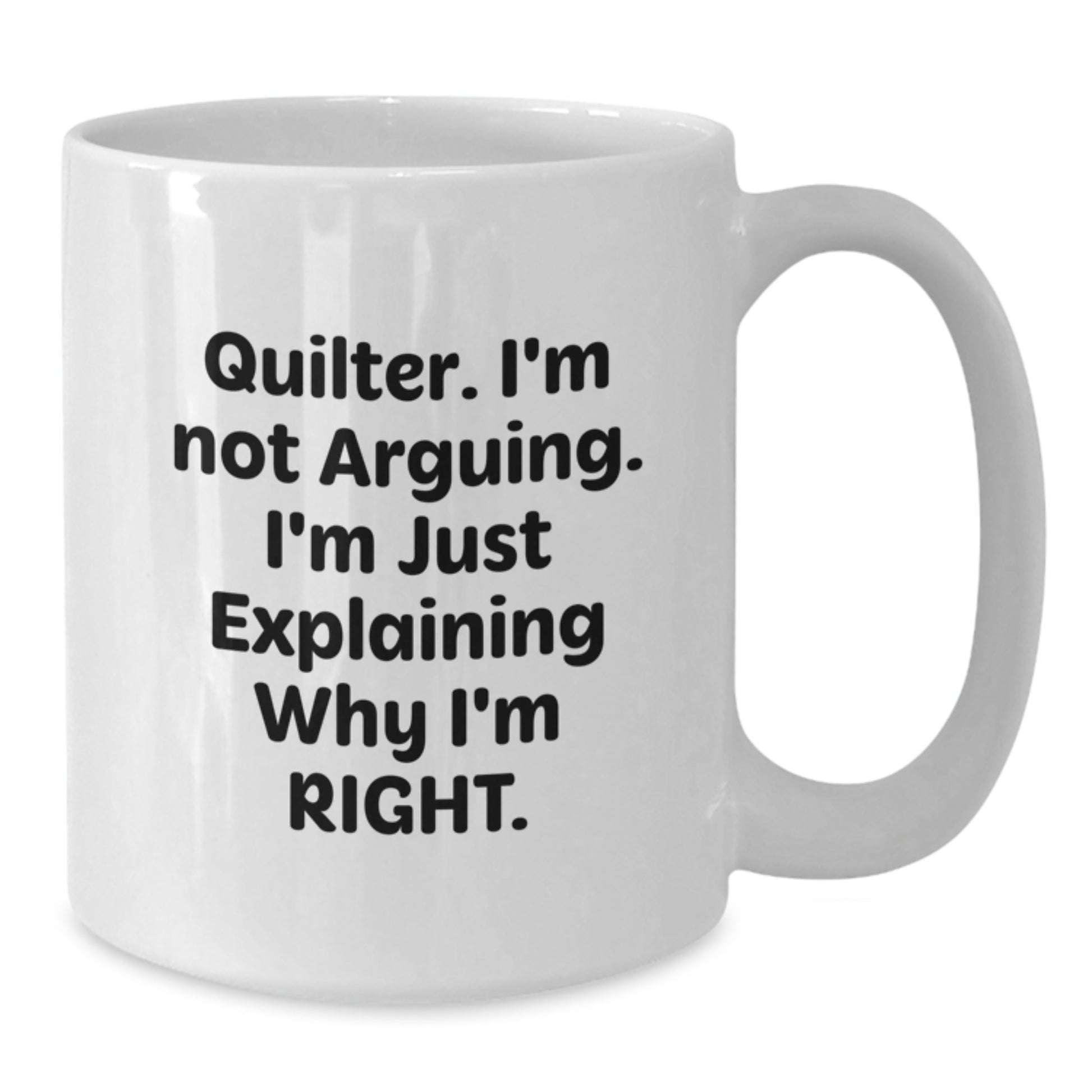 Funny Quilter Gifts - White Coffee Mug, Quote: 'I'm Not Arguing. I'm Just Explaining Why I'm Right.' for Birthday from Friends to Quilter - Additional