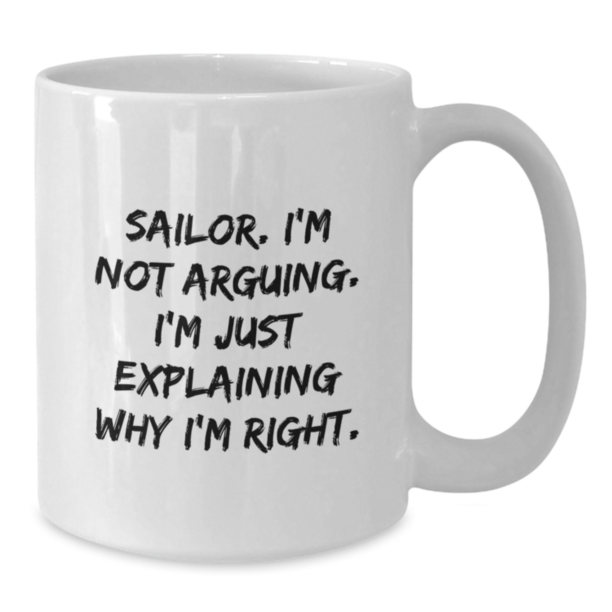 Funny Sailor White Coffee Mug Gifts for Sailor Friends and Family - Explaining Why I'm Right - Additional