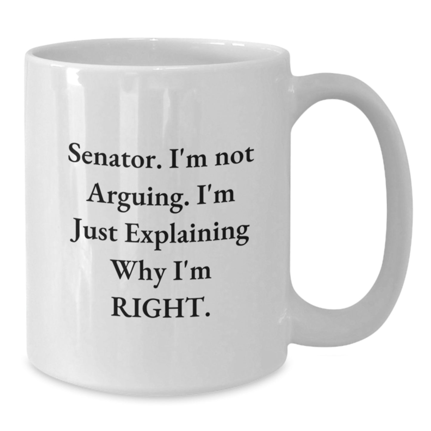 Funny Senator Gifts for Men, White Coffee Mug with 'I'm Not Arguing I'm Just Explaining Why I'm Right' Quote, Gifts from Friends to Family - Additional