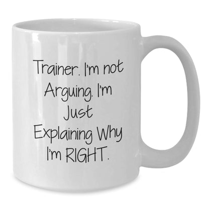 Funny Trainer Gifts from Friends for Christmas Unique White Coffee Mugs - Trainer I'm Not Arguing I'm Just Explaining Why I'm Right - Additional