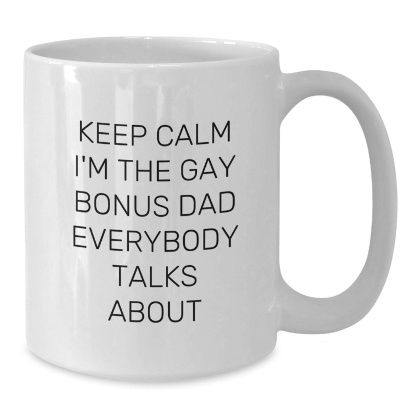 Funny Bonus Dad Gifts from Men for Christmas Unique Gifts, White Coffee Mug with 'Keep Calm I'm The Gay Bonus Dad Everybody Talks About' Quote, 11oz or 15oz Ceramic Mug - Additional