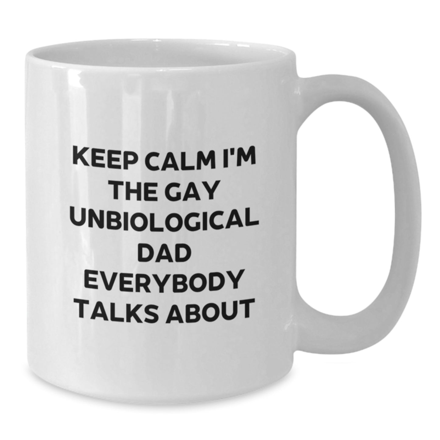 Funny Unbiological Dad White Coffee Mug for Him Gift from Friends - Keep Calm I'm The Gay Unbiological Dad Everybody Talks About Unique Christmas Unique Gifts - Additional