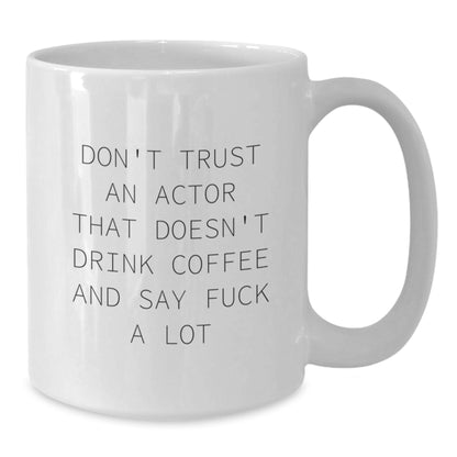 Funny Actor Gifts, White Coffee Mugs, Quote 'Don't Trust An Actor That Doesn't Drink Coffee And Say F--k A Lot', Christmas Unique Gifts from Friends to Actor - Additional