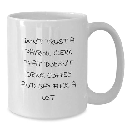 Funny Payroll Clerk Gifts from Friends, White Coffee Mug, Don't Trust A Payroll Clerk That Doesn't Drink Coffee And Say F--k A Lot Christmas Unique Office Mugs for Men - Additional