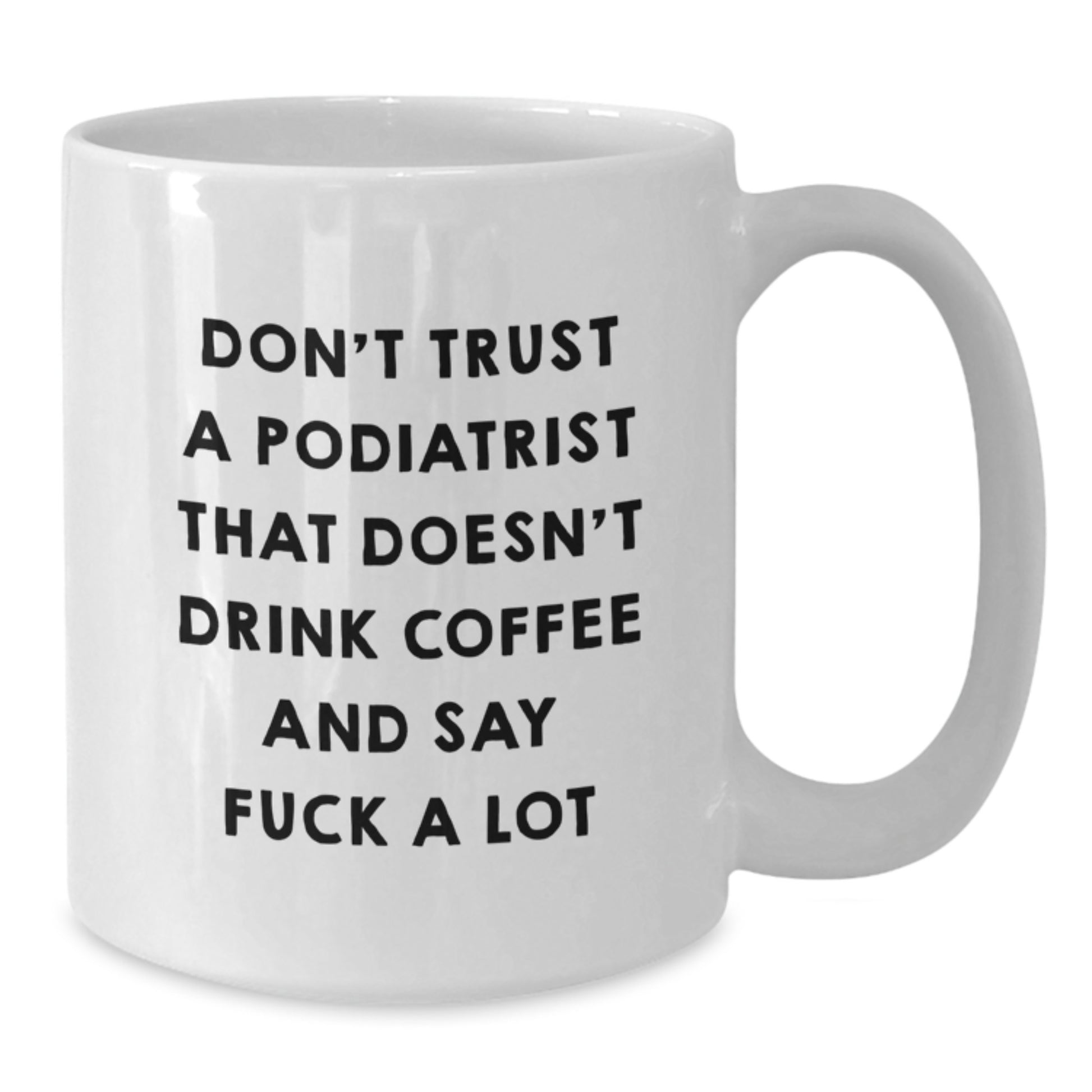 Funny Podiatrist Gifts from Friends, Unique Birthday Unique Gifts for Podiatrist Doctor, 11oz or 15oz White Coffee Mug with 'Don't Trust...' - Additional