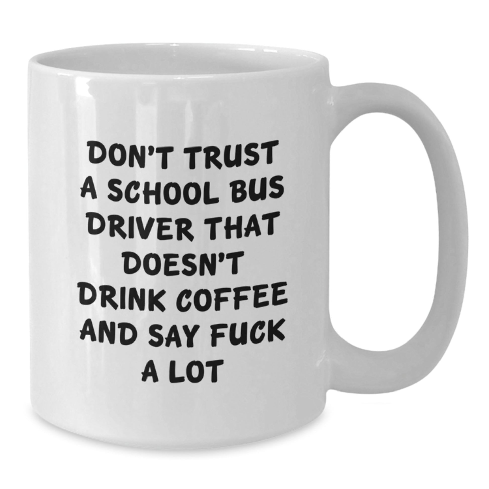 Funny School Bus Driver Christmas Unique Gifts from Friends for Men and Women White Coffee Mugs - 'Don't Trust A School Bus Driver That Doesn't Drink Coffee And Say F' - Additional