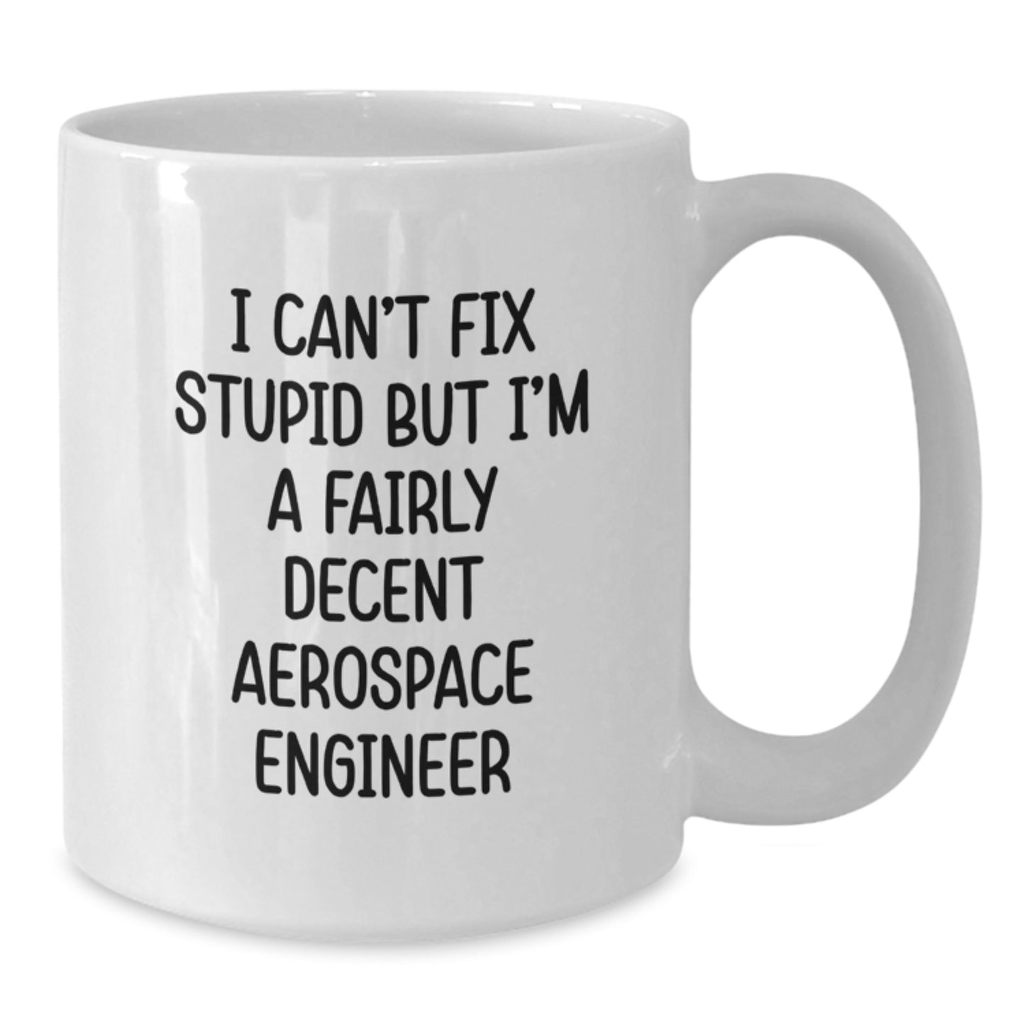 Funny Aerospace Engineer White Coffee Mug Gifts for Men, Women, Friends, Coworkers, Family - I Can't Fix Stupid But I'm A Fairly Decent Aerospace Engineer Christmas Unique Gifts - Additional