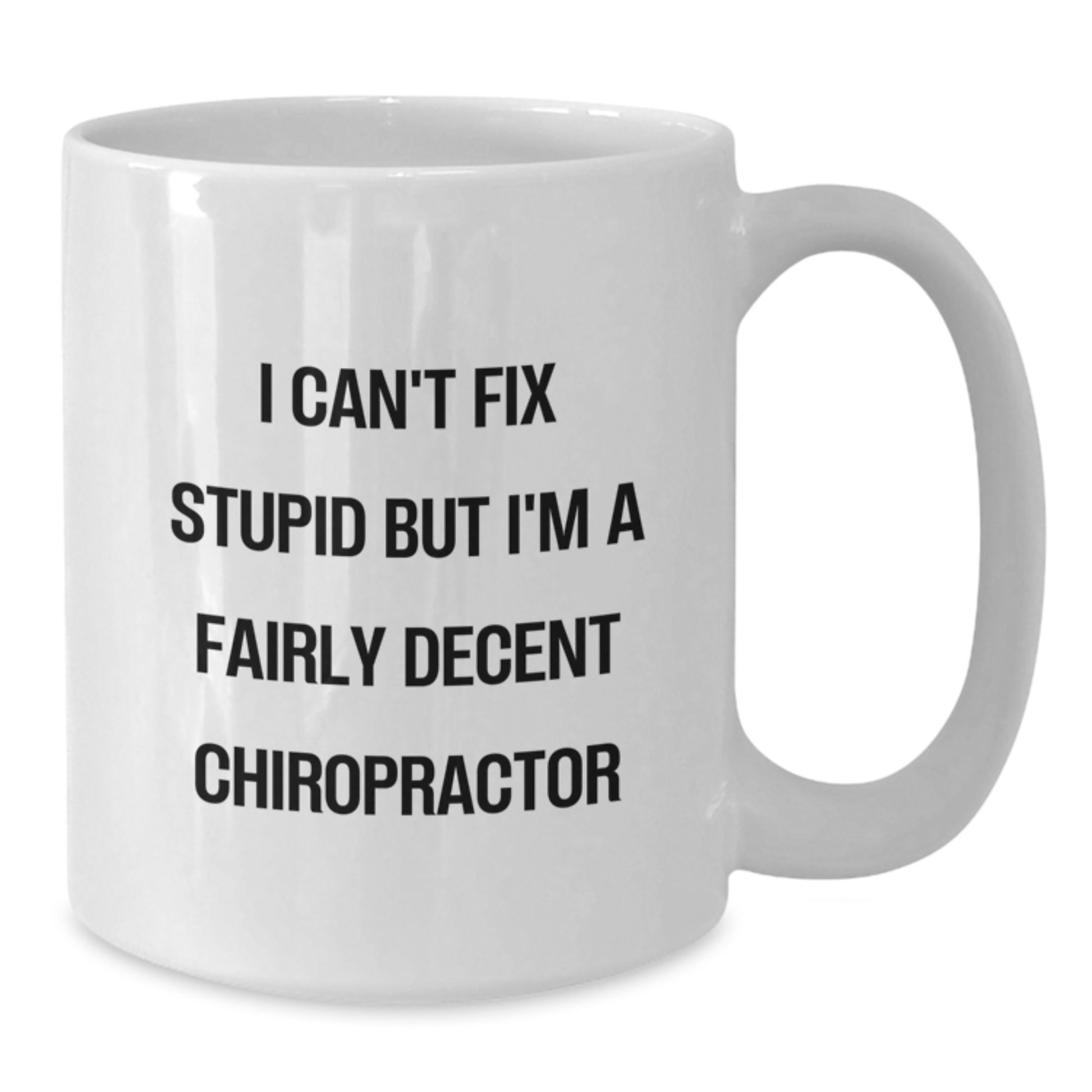 Funny Chiropractor Gifts from Friends for Chiropractor Christmas Unique Mugs White Coffee Mug - I Can't Fix Stupid But I'm A Fairly Decent Chiropractor - Additional