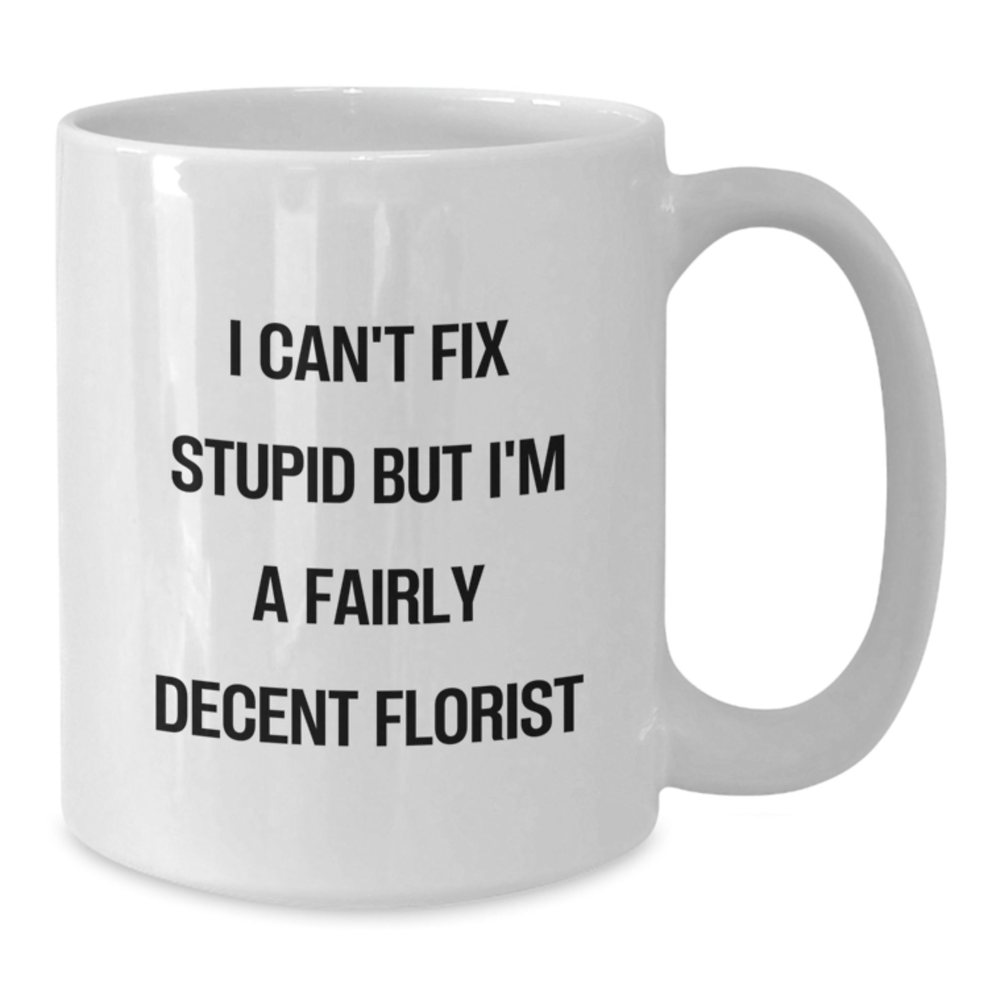 Funny Florist Gifts from Friends for Florist, White Coffee Mug, I Can't Fix Stupid But I'm A Fairly Decent Florist Quote, Christmas Unique Gifts - Additional