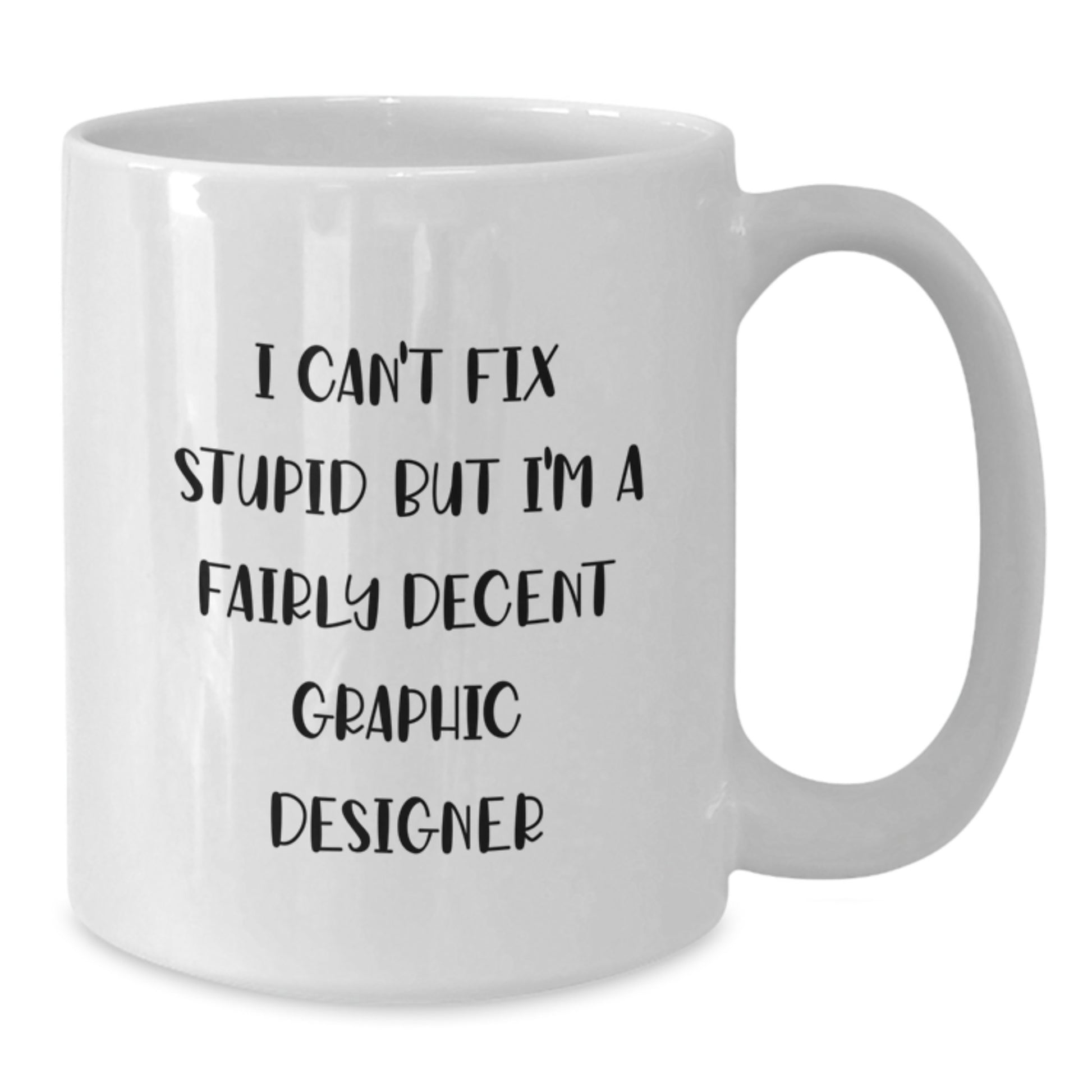 Funny Graphic Designer Gifts from Friends for Graphic Designer - White Coffee Mug - I Can't Fix Stupid But I'm A Fairly Decent Graphic Designer - Additional