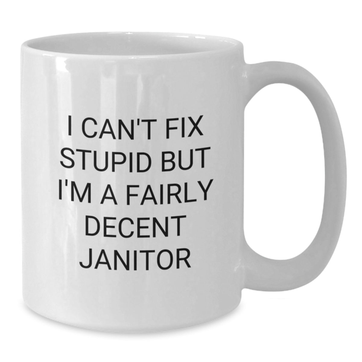 Funny Janitor White Coffee Mug Gifts from Friends Valentine's Unique - I Can't Fix Stupid But I'm A Fairly Decent Janitor - Additional