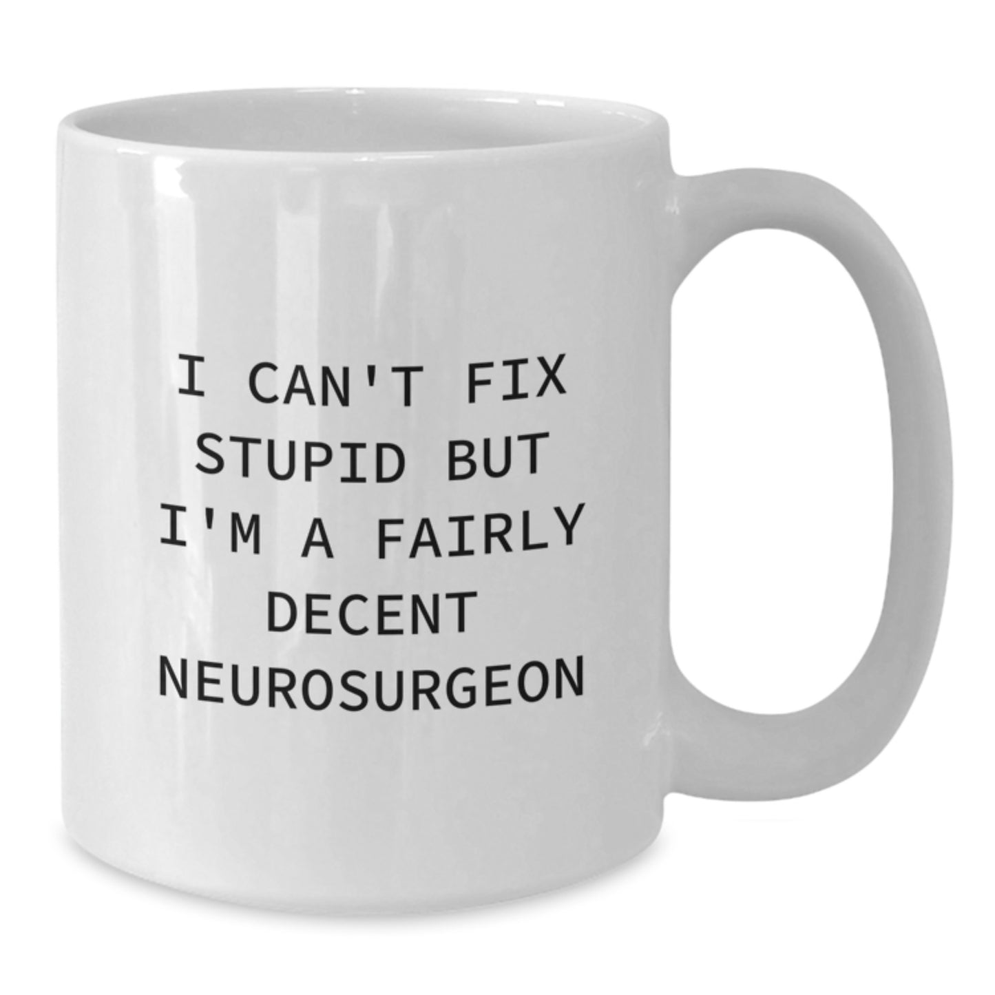 Funny Neurosurgeon White Coffee Mug, Christmas Unique Gifts from Friends to Men or Family, 11oz or 15oz Ceramic, I Can't Fix Stupid But I'm A Fairly Decent Neurosurgeon Mug - Additional