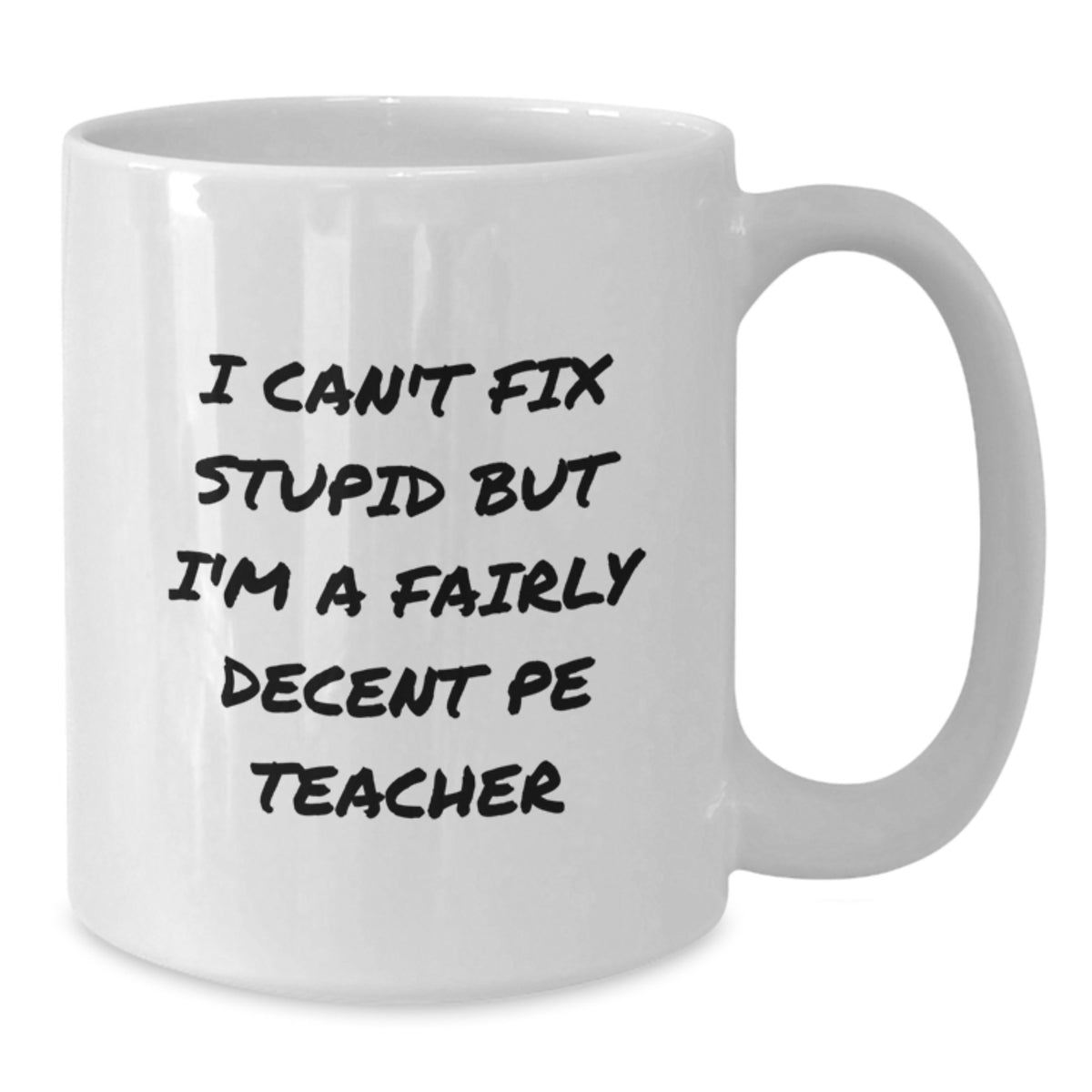 Funny PE Teacher Gifts for Men, Women, Friends, or Coworkers - White Coffee Mug I Can't Fix Stupid But I'm A Fairly Decent PE Teacher Gift from Family - Additional