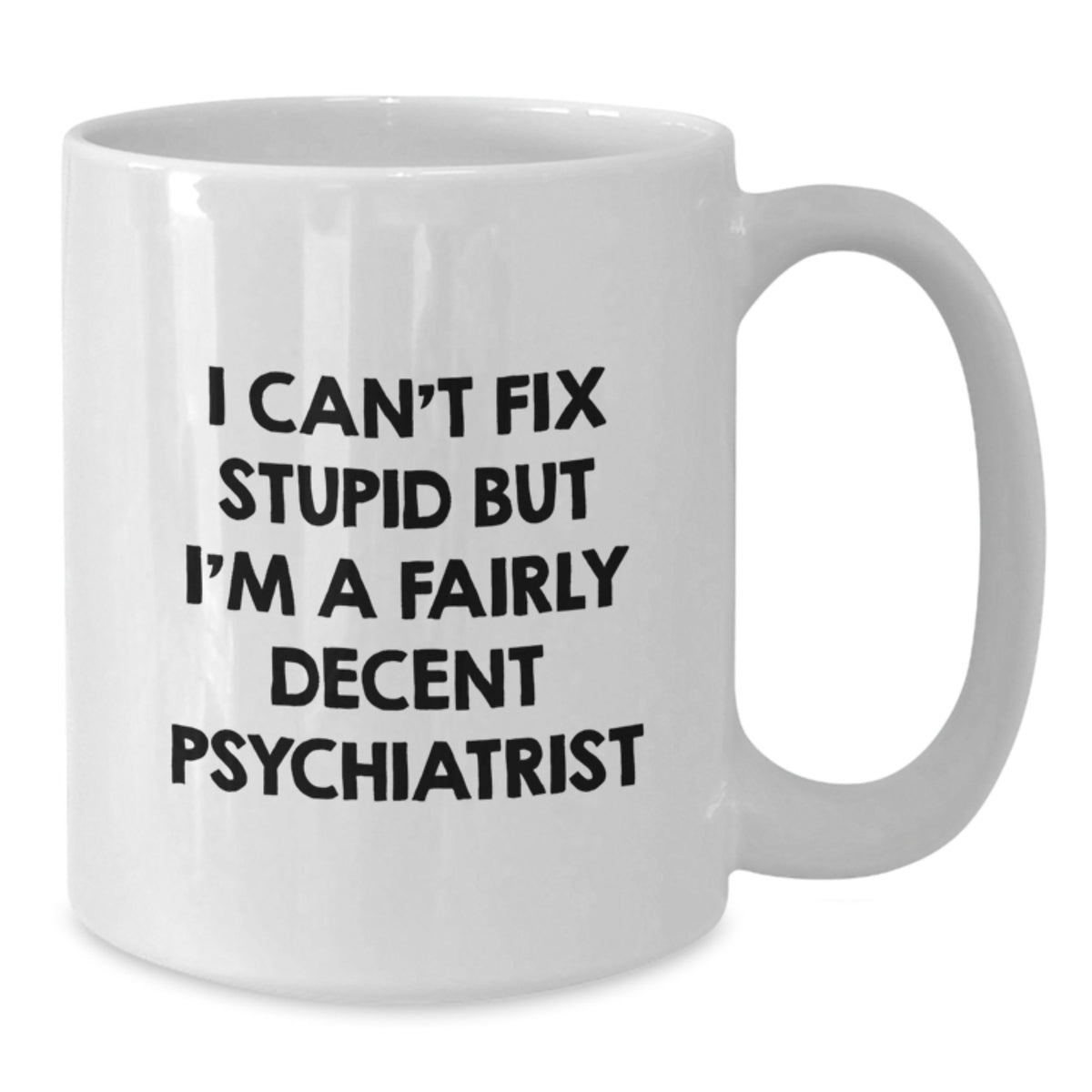 Funny Psychiatrist Gifts for Men - White Coffee Mug, Unique Birthday Present from Friends, 'I Can't Fix Stupid But I'm A Fairly Decent Psychiatrist' - Additional