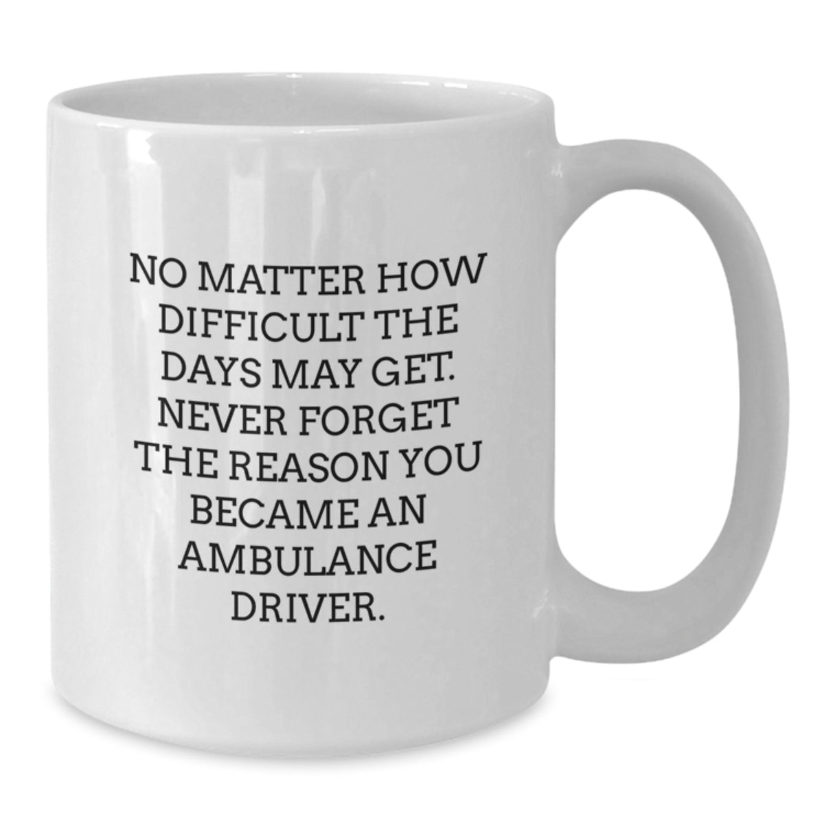 Funny Ambulance Driver Gifts, Birthday Unique Coffee Mug for Ambulance Drivers, 'No Matter How Difficult The Days May Get...' - Additional