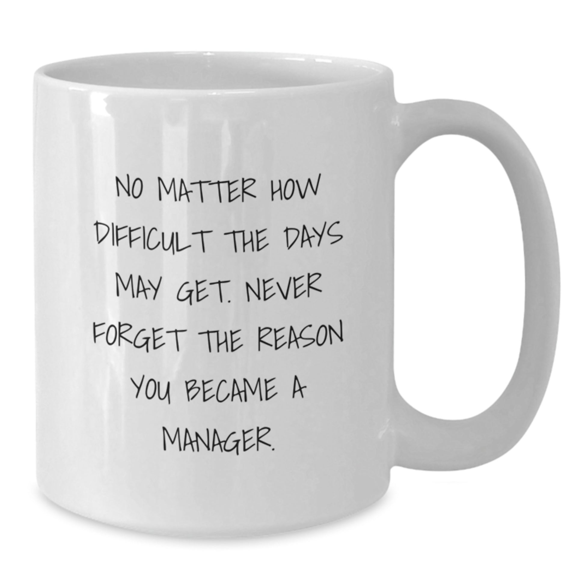 Funny Manager Gifts from Friends, White Coffee Mug for Women, No Matter How Difficult The Days May Get. Never Forget The Reason You Became A Manager. Valentine's Unique Manager Mug, 15oz - Additional