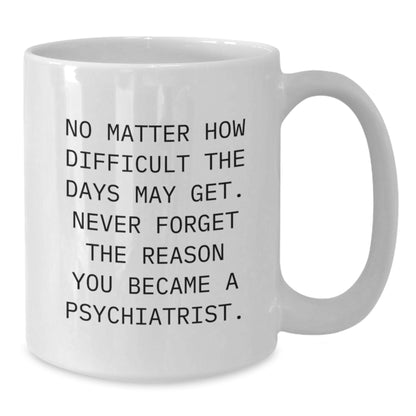 Inspirational Gifts for Psychiatrists, White Coffee Mug with Motivational Quote, Gifts from Family to Friends, Unique Birthday Unique Gifts for Men and Women - Additional