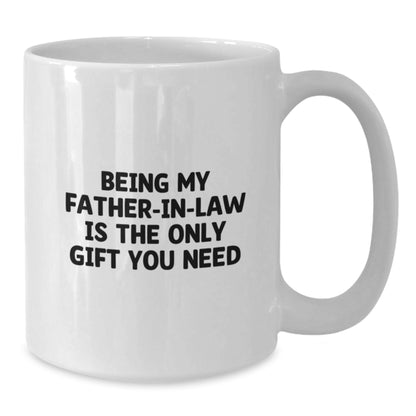 Funny Father-in-law Gifts, Unique Birthday Unique Gifts for My Father-in-law, White Coffee Mug with 'Being My Father-in-law Is The Only Gift You Need' Quote - Additional
