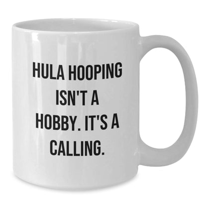 Hula Hooping Gifts from Friends, Family, or Coworkers - 'Hula Hooping Isn't A Hobby. It's A Calling.' White Coffee Mug for Hula Hooping Enthusiasts on Birthday - Additional