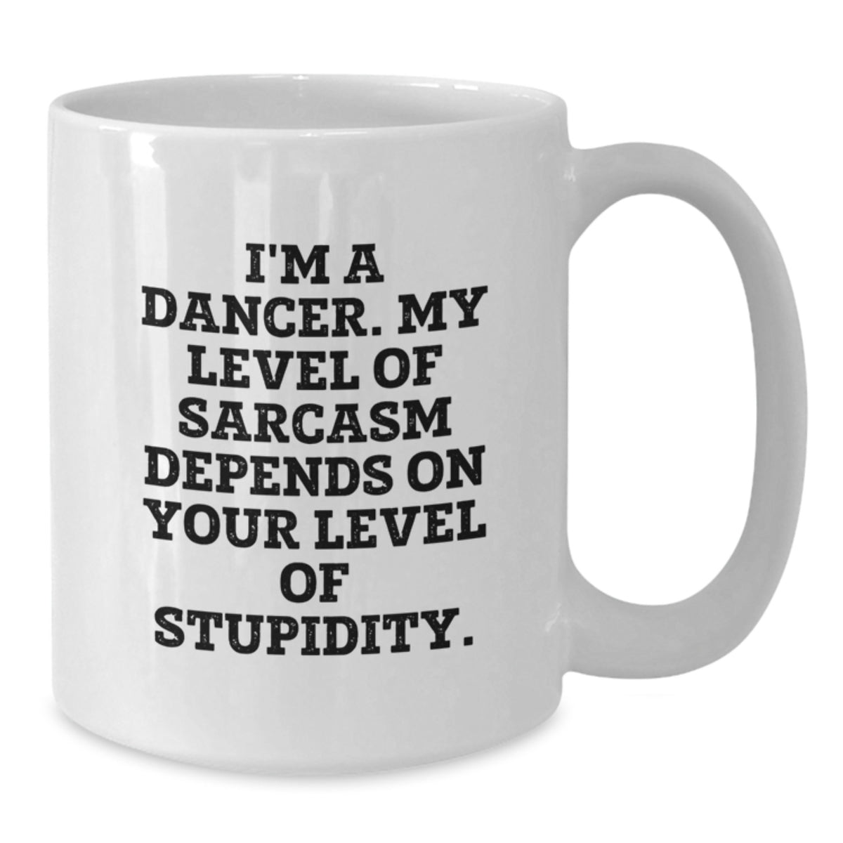 Funny Dancer White Coffee Mug Gifts from Friends for Graduation Unique Gifts - I'm A Dancer. My Level Of Sarcasm Depends On Your Level Of Stupidity. - Additional