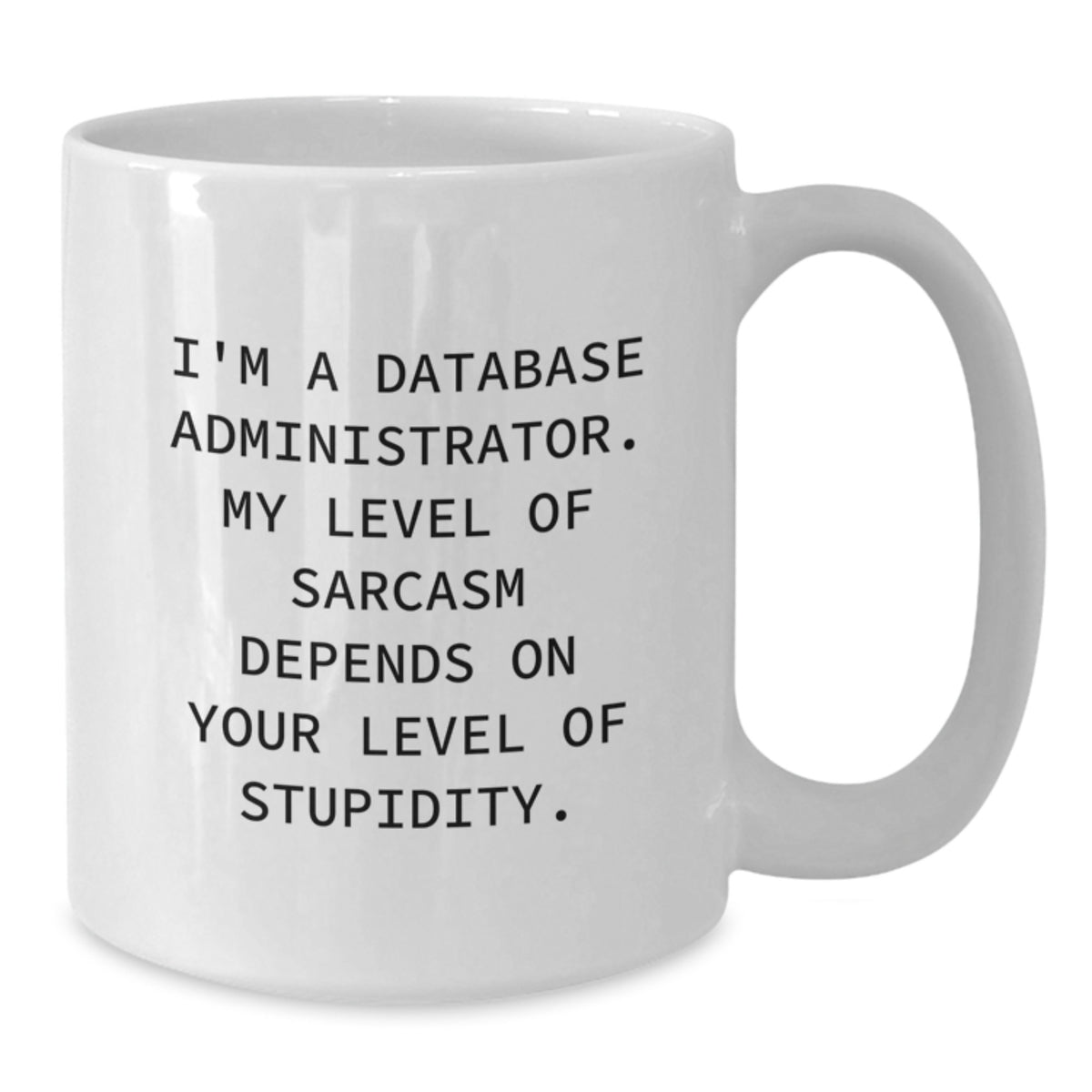 Funny Database Administrator Valentine's Gifts from Friends for Men - White Coffee Mug, 'I'm A Database Administrator. My Level Of Sarcasm Depends On Your Level Of Stupidity.' - Additional