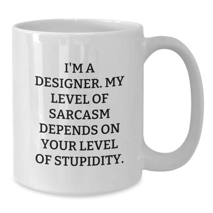 Funny Designer Gifts for Men from Friends - White Coffee Mug - I'm A Designer. My Level Of Sarcasm Depends On Your Level Of Stupidity. - Additional