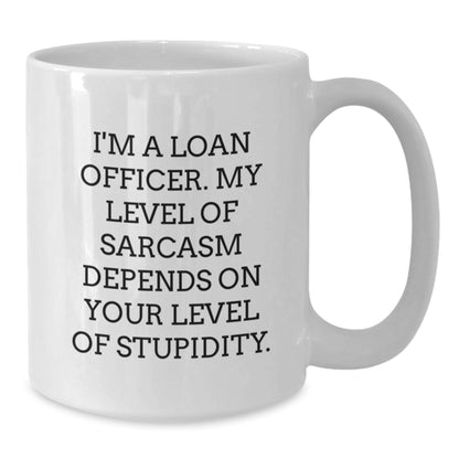 Funny Gift for Loan Officers, Sarcasm Quote White Coffee Mug, Gifts from Family for Loan Officer Friends - Additional