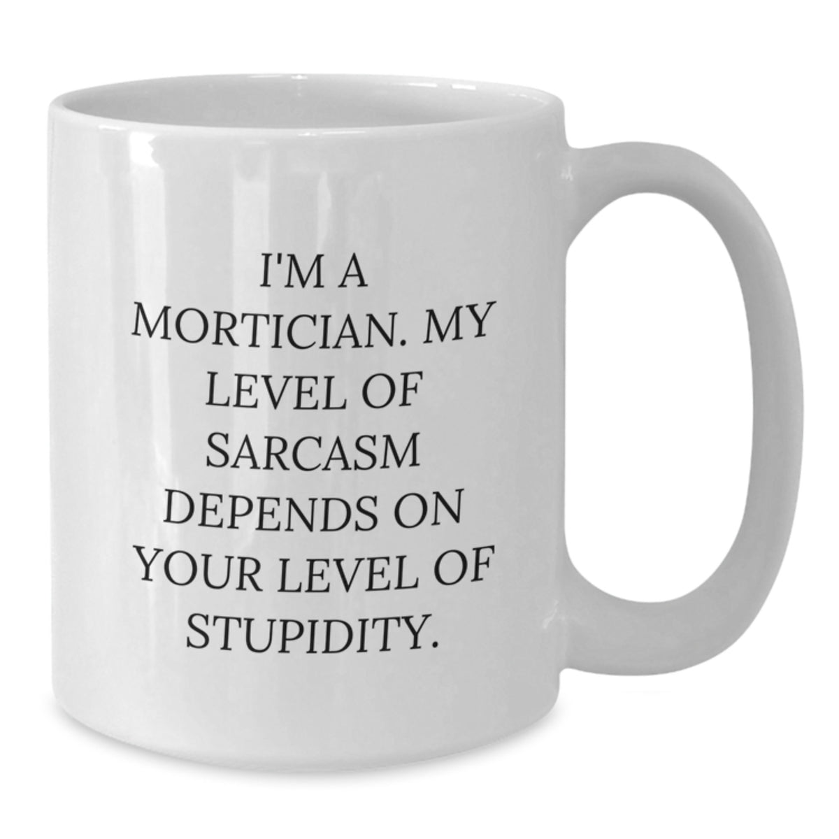 Funny Mortician Gifts from Men for Mortician White Coffee Mug - 'I'm A Mortician My Level Of Sarcasm Depends On Your Level Of Stupidity' Unique Mother's Day Unique Gift - Additional